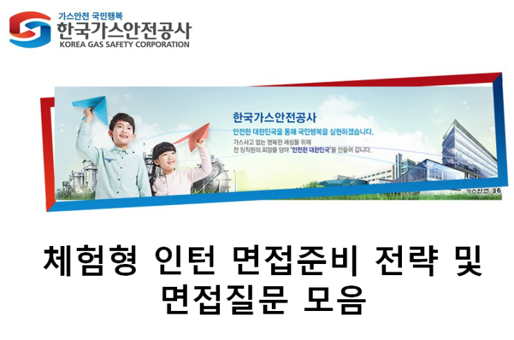 나만 보는 [한국가스안전공사 체험형인턴] 면접질문 및 면접대비 전략