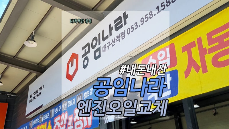 내돈내산 :: 공임나라 대구산격점 엔진오일 교환 비용 : 네이버 블로그 내돈내산 :: 공임나라 대구산격점 엔진오일 교환 비용 : 네이버 블로그
