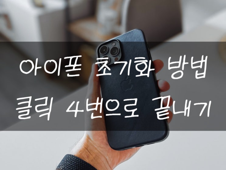  아이폰 초기화 방법 클릭 네번에 끝내기