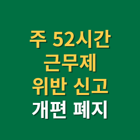  주 52시간 근무제 위반 신고 폐지 개편