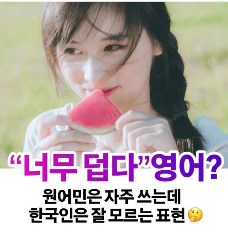  원어민 필수회화 - 너무 덥다 영어로?