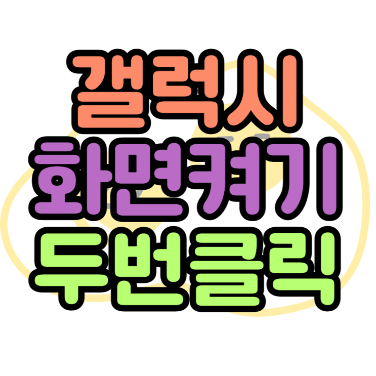 갤럭시 두번클릭 화면켜고끄기 설정방법, 없애는방법 갤럭시 두번클릭 화면켜고끄기 설정방법, 없애는방법