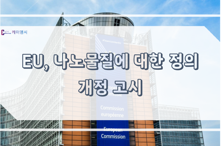  [ 주식회사 케이엠씨 ] EU, 나노물질에 대한 정의 개정 고시