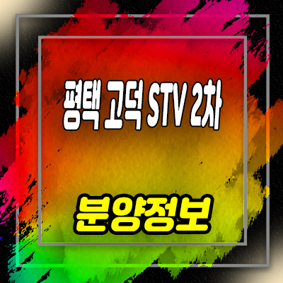  평택 고덕 STV2차 더라이브 지식산업센터 해창리 지산,오피스,상가 분양정보 및 분양가 안내
