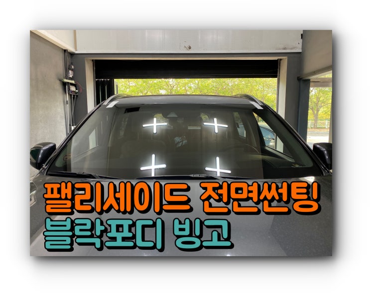 양산썬팅 팰리세이드 전면 유리 교체 후 썬팅 블락포디 빙고