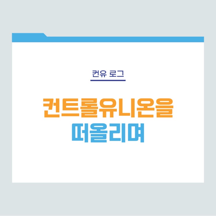  [컨유 로그] 컨트롤유니온을 떠올리며