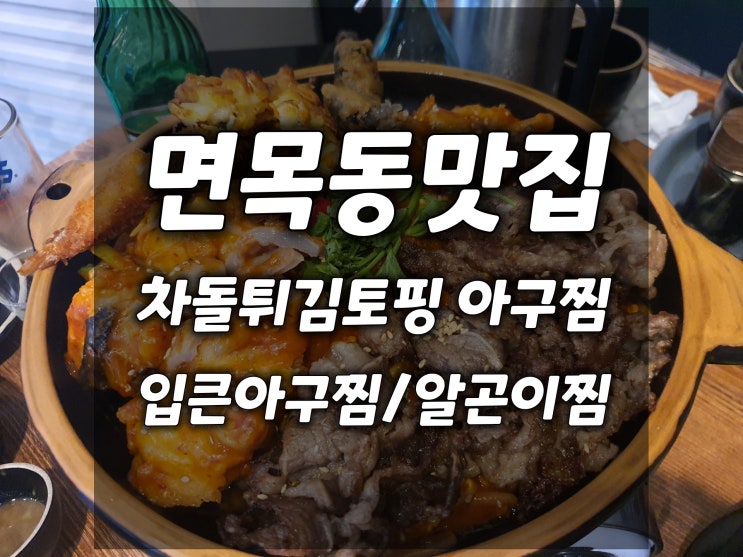  [면목동맛집]입큰아구찜&알곤이찜ㅣ아구찜에 차돌이랑 튀김을 올려서 먹는다고? 남녀노소입맛 다잡은 아구찜맛집