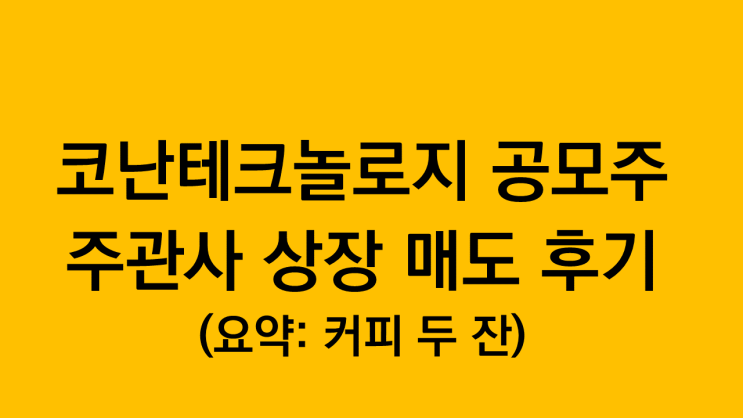  코난테크놀로지 공모주 주관사 상장일 매도 후기