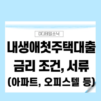  내생애첫주택대출 금리(이자) 조건 및 서류(생애최초, 아파트, 오피스텔 담보)