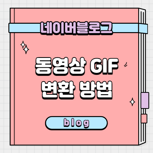  동영상 GIF 변환하는 방법과 네이버 블로그에 적용하여 포스팅 만들기