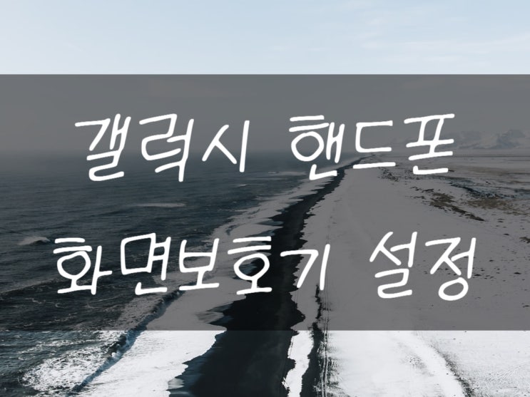  갤럭시 핸드폰 화면보호기 설정하는 방법