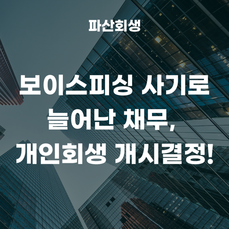 춘천지방법원 강릉지원 속초 60대 직장인 보이스피싱 사기로 늘어난 채무, 개인회생 개시결정 성공사례!(최한겨레변호사 파산회생센터)