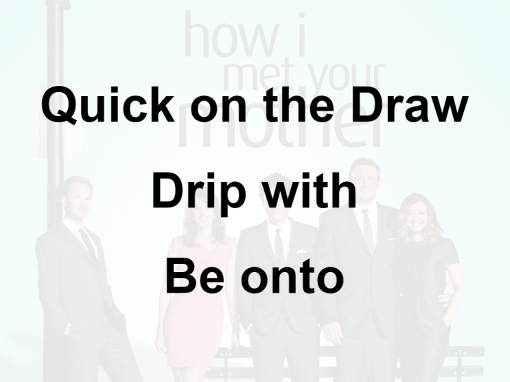  미드 박살내기 73일차: (1) Quick on the Draw (2) Drip with (3) Be onto, 무슨 뜻일까? (영어 공부 혼자 하기, 미드 자막 단어 쉐도잉)