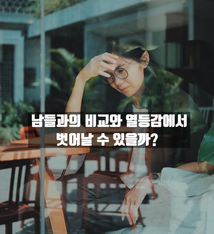  무의식중에 남들과 나를 자꾸 비교해서 힘들어요