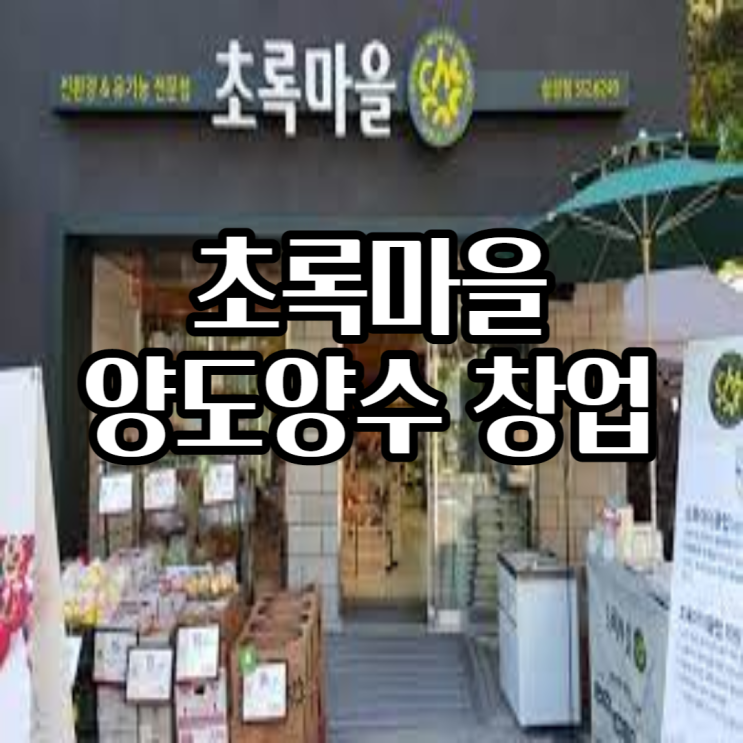  초록마을 창업 양도양수로 비용 아끼세요