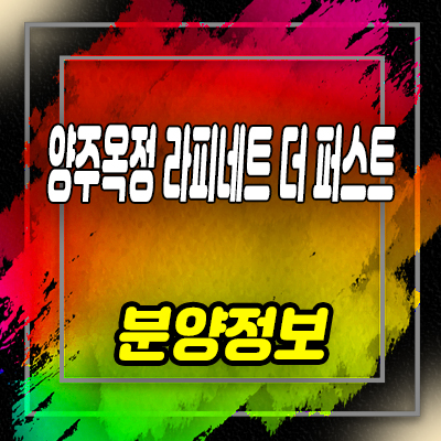  양주 옥정 라피네트 더퍼스트 오피스텔 옥정신도시 아파텔 분양가 및 잔여호실 안내