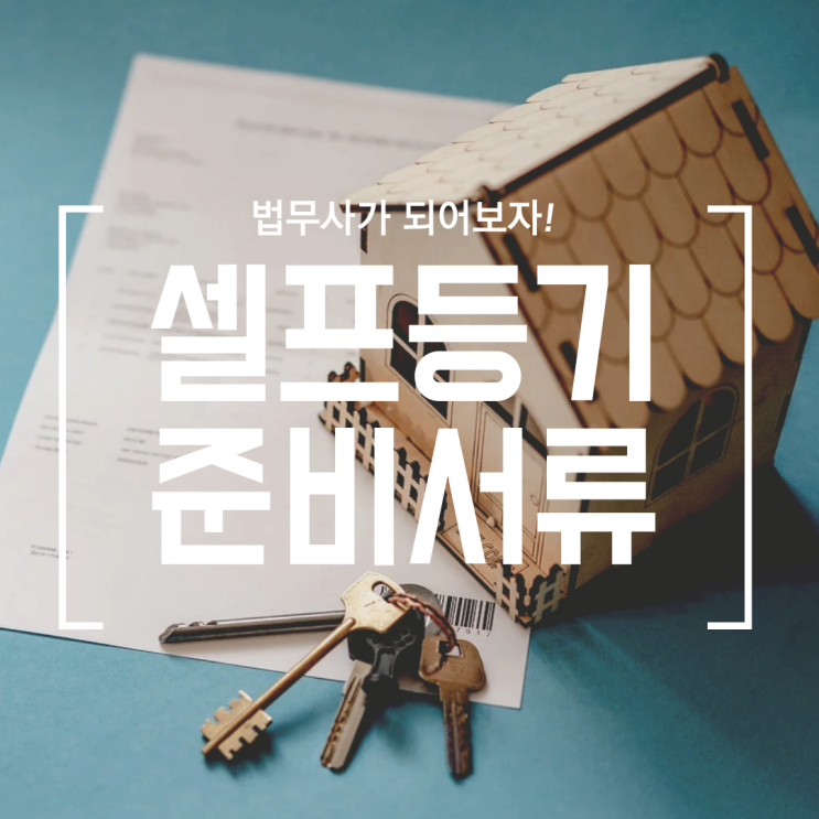  [셀프등기] #1 준비 서류 목록 (매수자, 매도자, 부동산)
