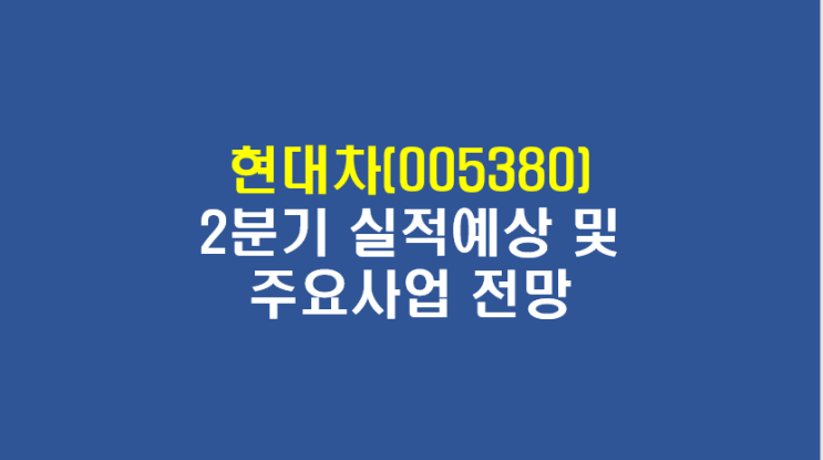  현대차(005380) 2분기 실적예상 및 주요사업 전망