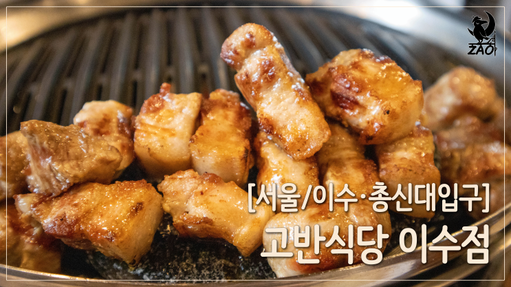 이수역 맛집 / 두툼한 삼겹살을 구워 주는 고기 맛집, 고반식당 이수역 맛집 / 두툼한 삼겹살을 구워 주는 고기 맛집, 고반식당