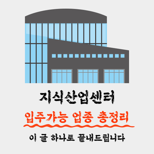  [기초입문] 지식산업센터 입주가능 업종! 이 포스팅 하나만 보시면 됩니다. (실입주, 분양, 투자)