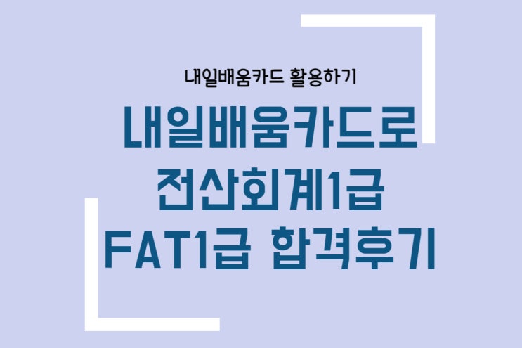  직장인 내일배움카드 전산회계 1급,  FAT 1급 합격 후기