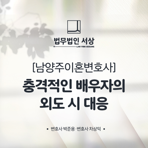 남양주이혼변호사, 더는 참을 수 없는 배우자의 외도 상황 남양주이혼변호사, 더는 참을 수 없는 배우자의 외도 상황