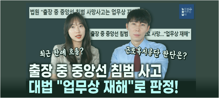 [노알남] 출장중 중앙선 침범사망, 대법원 업무상 재해로 판정!(범죄행위와 산재인정)