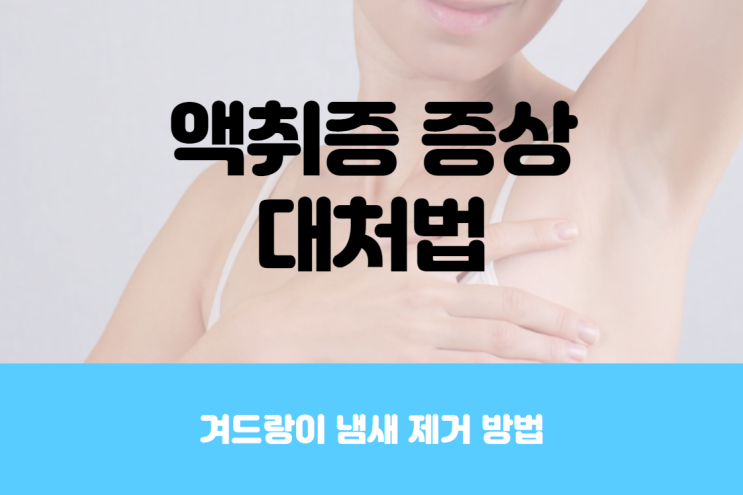  겨드랑이 냄새 제거 방법 및 액취증 증상