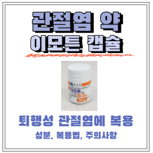  이모튼캡슐, 퇴행성 관절염에 쓰이는 약(성분, 작용기전, 주의사항 정리)