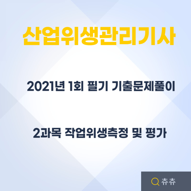 산업위생관리기사 필기 21년1회 작업위생측정 및 평가 기출문제풀이 산업위생관리기사 필기 21년1회 작업위생측정 및 평가 기출문제풀이
