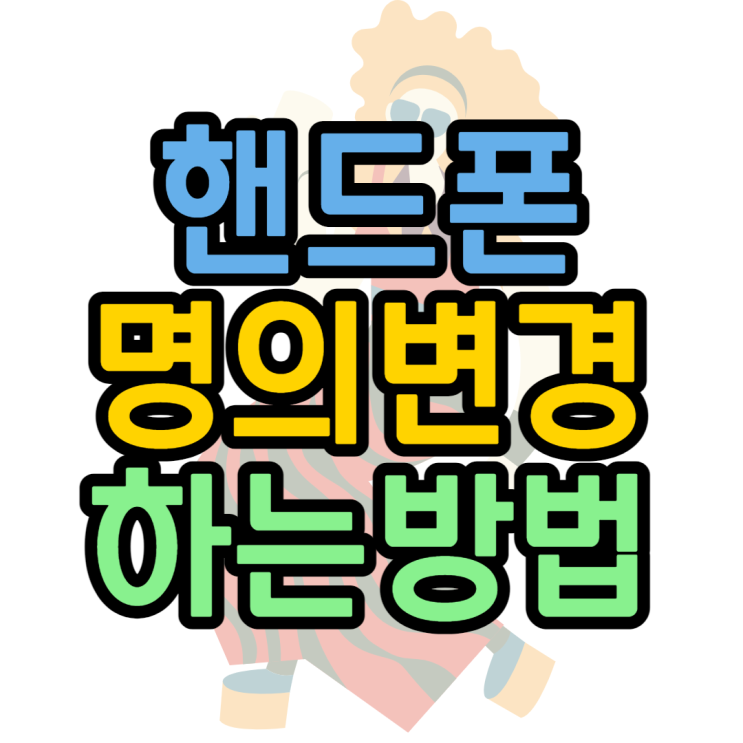 핸드폰명의변경 SK KT LG 알아볼게요 핸드폰명의변경 SK KT LG 알아볼게요