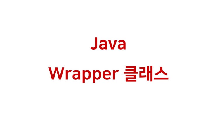  [ Java: Wrapper 클래스(객체 자료형) ]