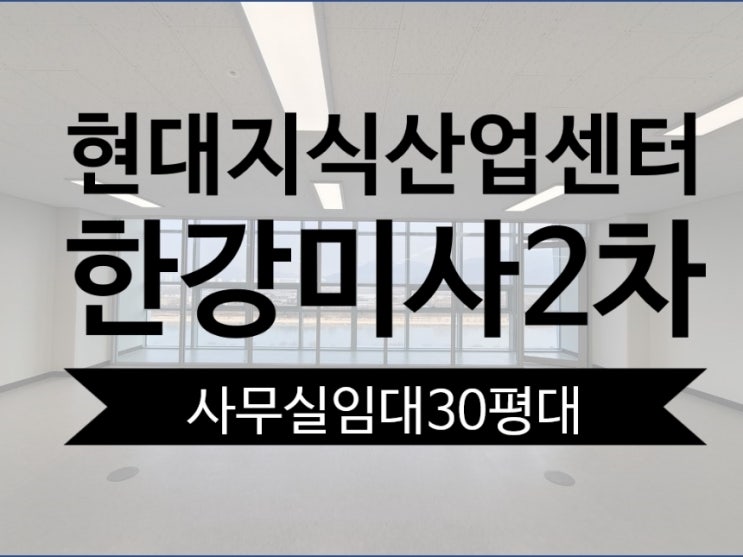  하남 현대 지식산업센터 한강미사2차 38평
