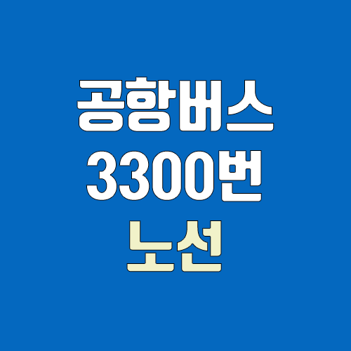 공항버스 3300번 (시간표, 노선 / 경기 고양시 일산서구 대화동 ↔ 인천공항) 공항버스 3300번 (시간표, 노선 / 경기 고양시 일산서구 대화동 ↔ 인천공항)