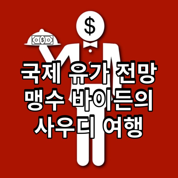  국제 유가 전망(바이든 사우디 방문)