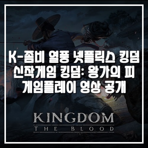  K-좀비 열풍의 주역 넷플릭스 킹덤 신작게임 킹덤: 왕가의 피 플레이 공개