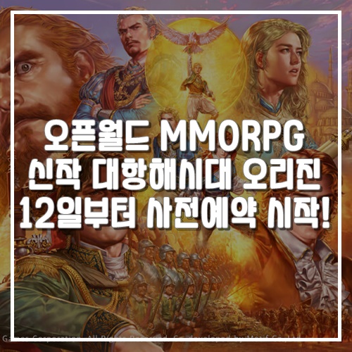  신작 게임정보 MMORPG 대항해시대 오리진 12일 오늘부터 사전예약 시작!