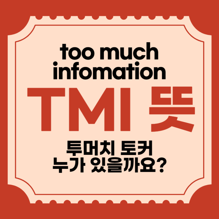 TMI 뜻과 투머치 토커? 누가 있을까요?