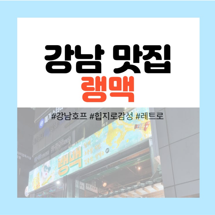  강남 술집 탐방 - 힙지로의 감성을 그대로, <랭맥>