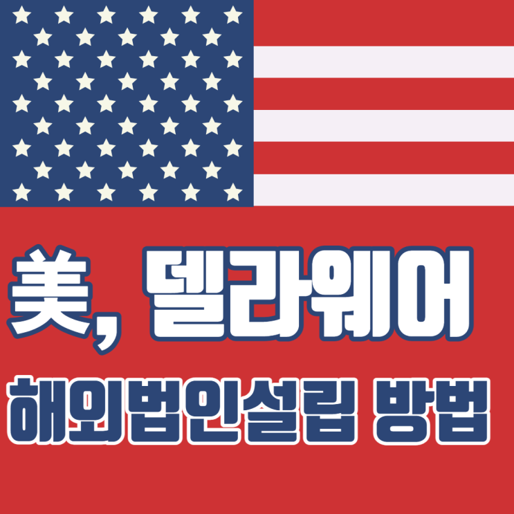  [해외법인설립]미국 델라웨어주 해외법인설립 방법