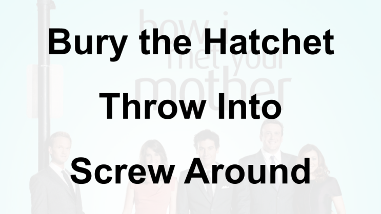 미드 박살내기 79일차: (1) Bury the Hatchet (2) Throw Into (3) Screw Around, 무슨 뜻일까? (영어 공부 혼자 하기, 미드 자막 쉐도잉)