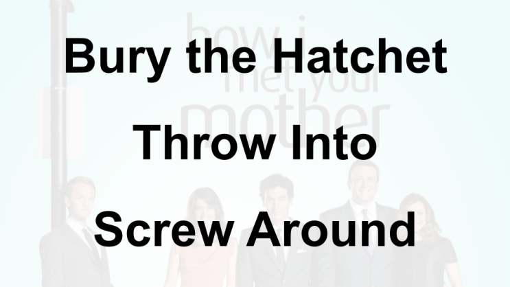  미드 박살내기 79일차: (1) Bury the Hatchet (2) Throw Into (3) Screw Around, 무슨 뜻일까? (영어 공부 혼자 하기, 미드 자막 쉐도잉)