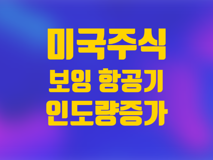  미국 주식 보잉 항공기 사고 운항중단 이후 인도량 증가