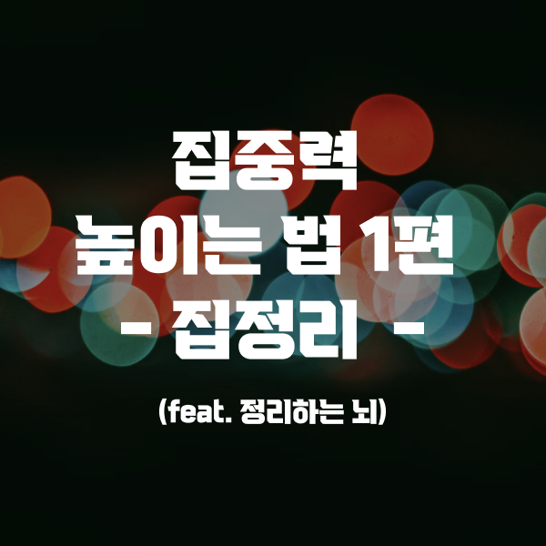 집중력 높이는 법 1편 - 집정리 (feat. 정리하는 뇌)