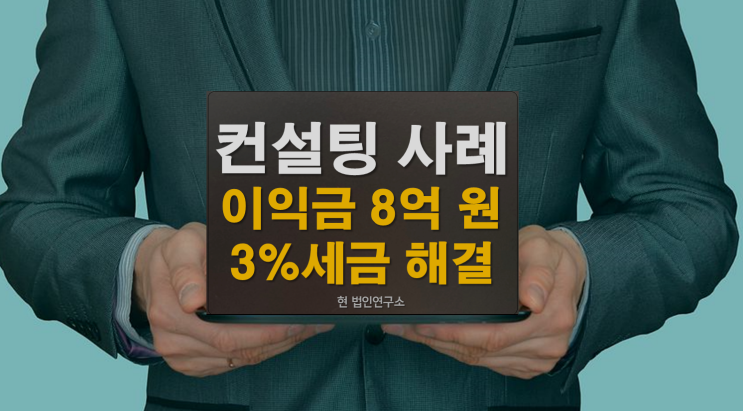  법인컨설팅사례! 8억원 이익금 3%세금만 내고 개인 자산화