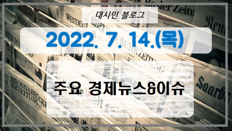  DAY 주요경제뉴스&이슈 2022-07-14