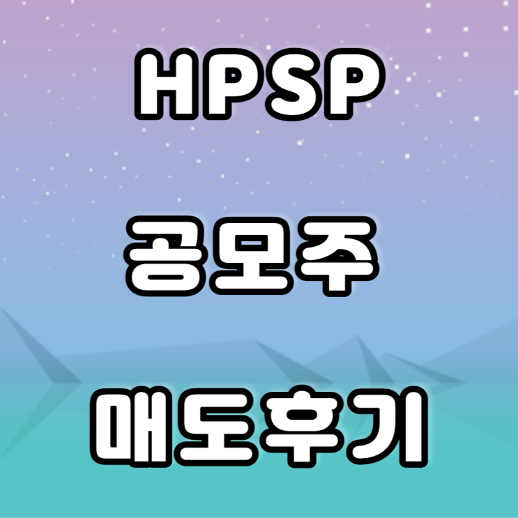 HPSP 공모주매도후기 HPSP 공모주매도후기