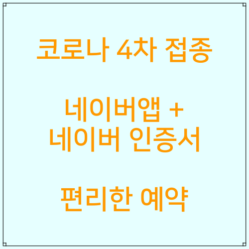 코로나19 4차접종 / 네이버앱 + 네이버인증서로  편리하게 예약가능