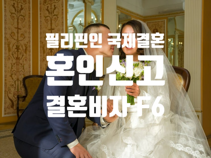 필리핀국제결혼 국내에 있는 필리핀인 혼인신고와 결혼비자F6 절차_합법비자 F1 F2 F6 D2 D4 E9 E7 & 불법체류_난민신청자 G1비자 필리핀국제결혼 국내에 있는 필리핀인 혼인신고와 결혼비자F6 절차_합법비자 F1 F2 F6 D2 D4 E9 E7 & 불법체류_난민신청자 G1비자