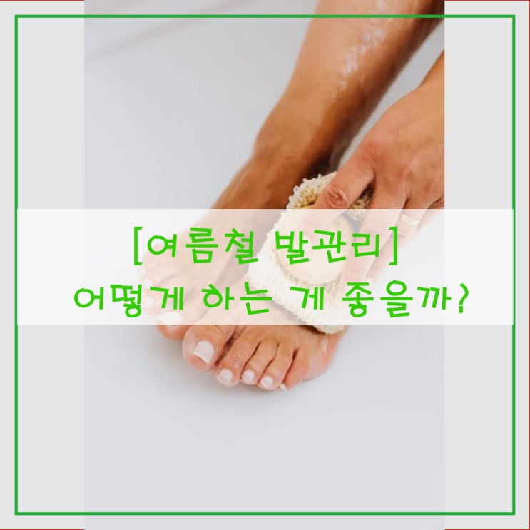  [여름철 발관리] 어떻게 하는 게 좋을까?